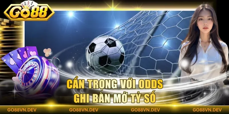 Cẩn trọng với odds ghi bàn mở tỷ số Cẩn trọng với odds ghi bàn mở tỷ số