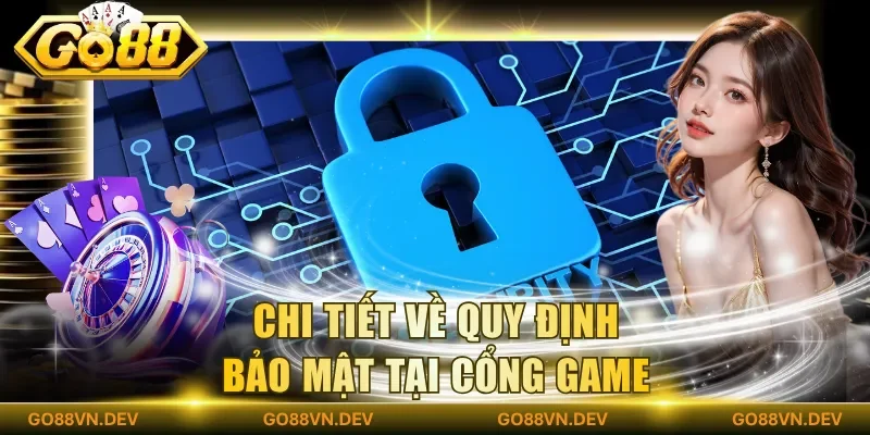 Chi tiết về quy định bảo mật tại cổng game Chi tiết về quy định bảo mật tại cổng game