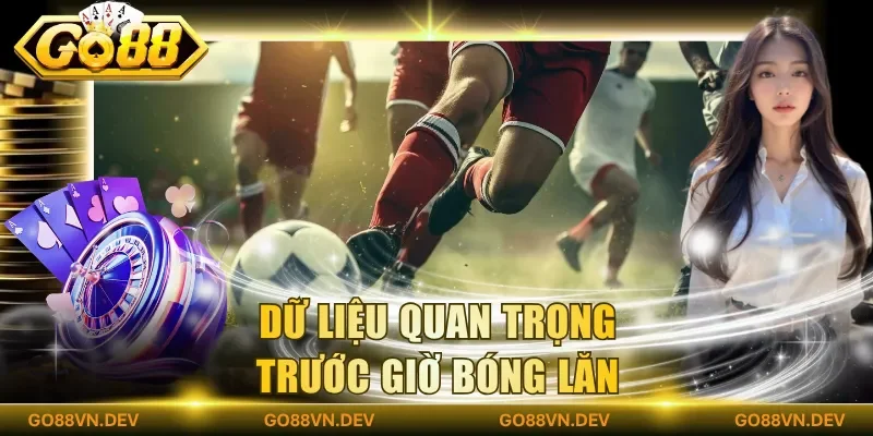 Dữ liệu quan trọng trước giờ bóng lăn Dữ liệu quan trọng trước giờ bóng lăn