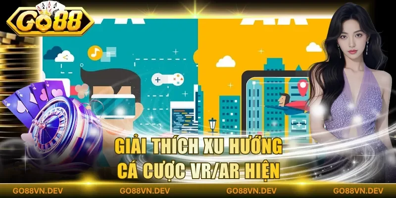 Giải thích xu hướng cá cược VR/AR hiện Giải thích xu hướng cá cược VR/AR hiện