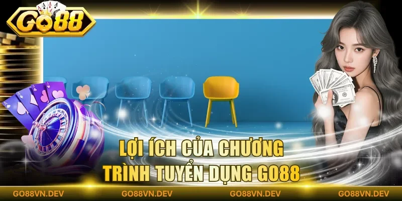 Lợi ích của chương trình tuyển dụng Go88 Lợi ích của chương trình tuyển dụng Go88