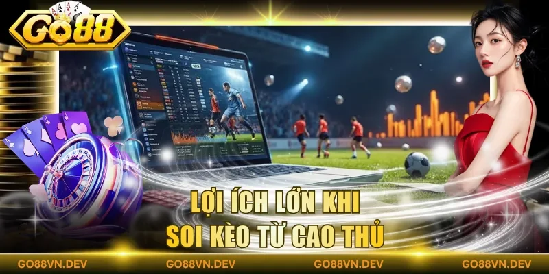 Lợi ích lớn khi soi kèo từ cao thủ Lợi ích lớn khi soi kèo từ cao thủ