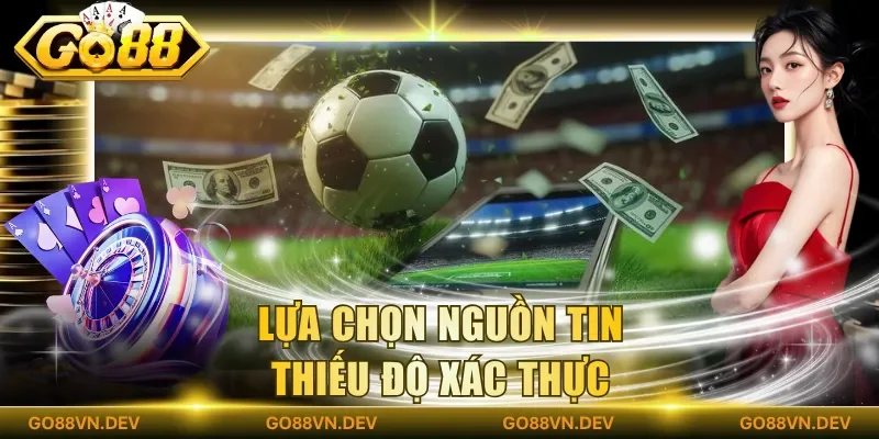 Lựa chọn nguồn tin thiếu độ xác thực Lựa chọn nguồn tin thiếu độ xác thực