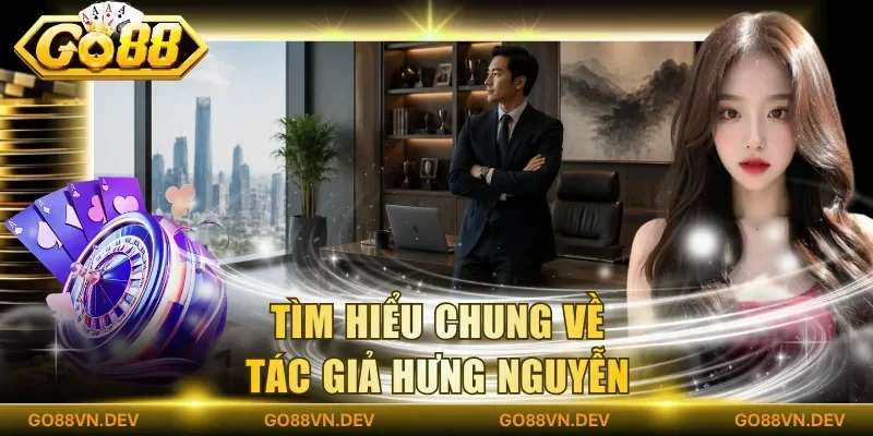Tìm hiểu chung về tác giả Hưng Nguyễn Tìm hiểu chung về tác giả Hưng Nguyễn