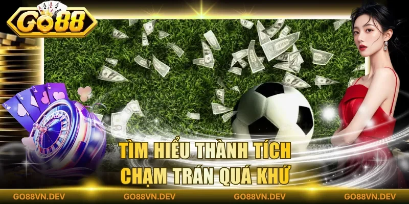 Tìm hiểu thành tích chạm trán quá khứ Tìm hiểu thành tích chạm trán quá khứ